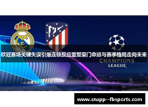 欧冠赛场关键失误引爆连锁反应重塑豪门命运与赛季格局走向未来