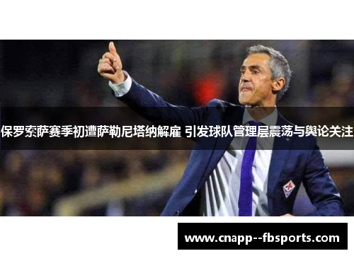 保罗索萨赛季初遭萨勒尼塔纳解雇 引发球队管理层震荡与舆论关注 保罗索萨赛季初遭萨勒尼塔纳解雇 引发球队管理层震荡与舆论关注