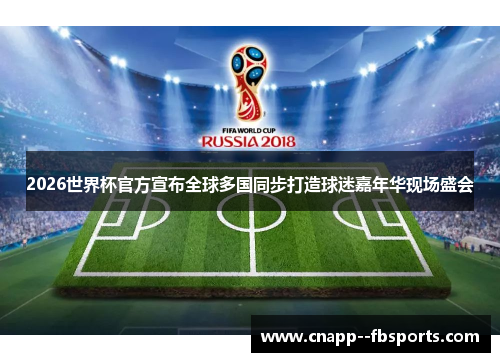 2026世界杯官方宣布全球多国同步打造球迷嘉年华现场盛会 2026世界杯官方宣布全球多国同步打造球迷嘉年华现场盛会