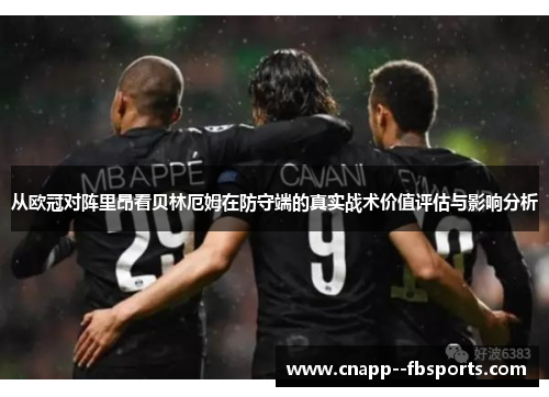 从欧冠对阵里昂看贝林厄姆在防守端的真实战术价值评估与影响分析 从欧冠对阵里昂看贝林厄姆在防守端的真实战术价值评估与影响分析